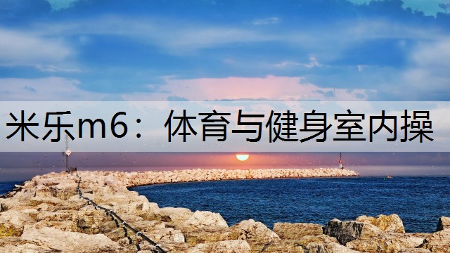 米樂(lè)m6：體育與健身室內(nèi)操