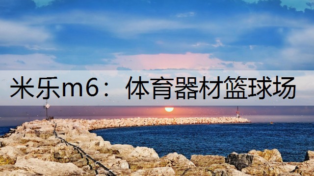 米樂m6：體育器材籃球場(chǎng)