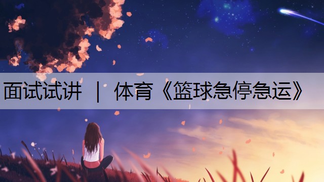 面試試講 ｜ 體育《籃球急停急運(yùn)》