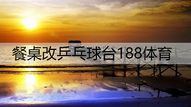 <strong>餐桌改乒乓球臺(tái)188體育</strong>